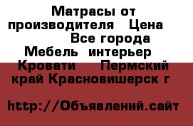 Матрасы от производителя › Цена ­ 4 250 - Все города Мебель, интерьер » Кровати   . Пермский край,Красновишерск г.